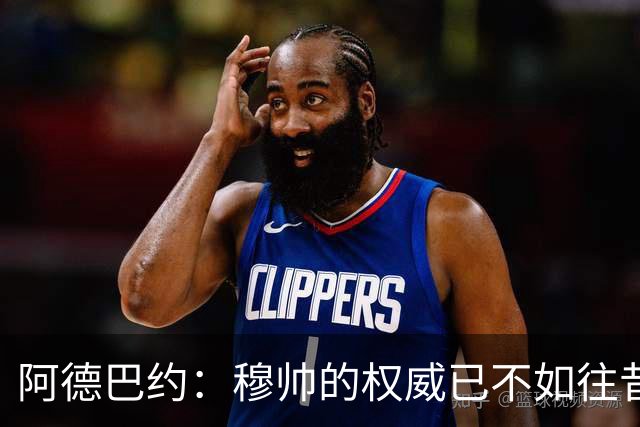 阿德巴约：穆帅的权威已不如往昔，姆巴佩难以全然服从